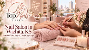 Nail Salon in Wichita, KS: Your Guide to Beautiful, Well-Cared-For Nails